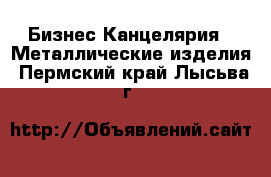 Бизнес Канцелярия - Металлические изделия. Пермский край,Лысьва г.